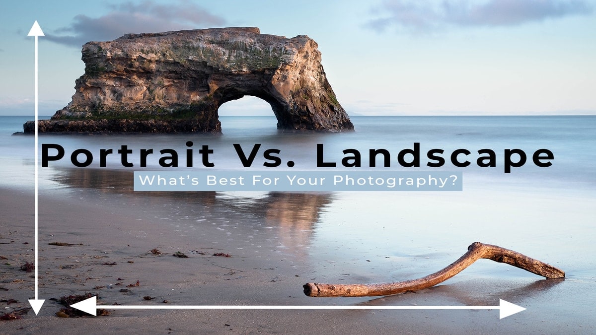 Portrait vs. Landscape – Which Is Better For Photography?