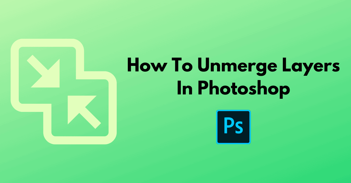 How To Unmerge Layers In Photoshop