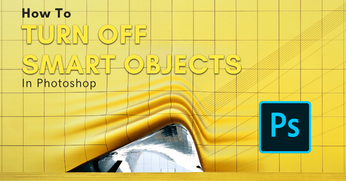 How To Turn Off Smart Objects In Photoshop