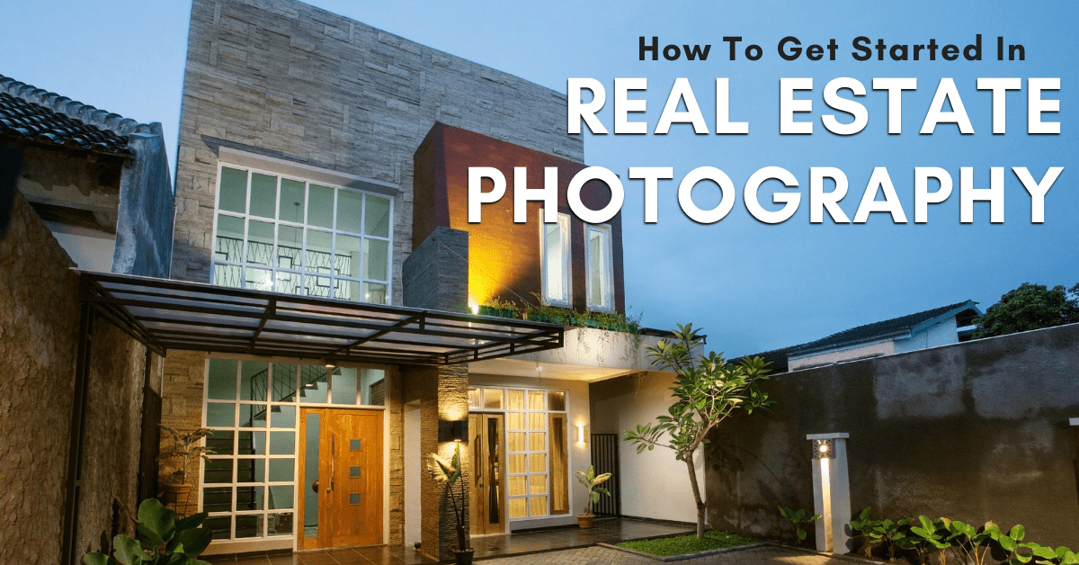 How To Get Started In Real Estate Photography – The Ultimate Guide