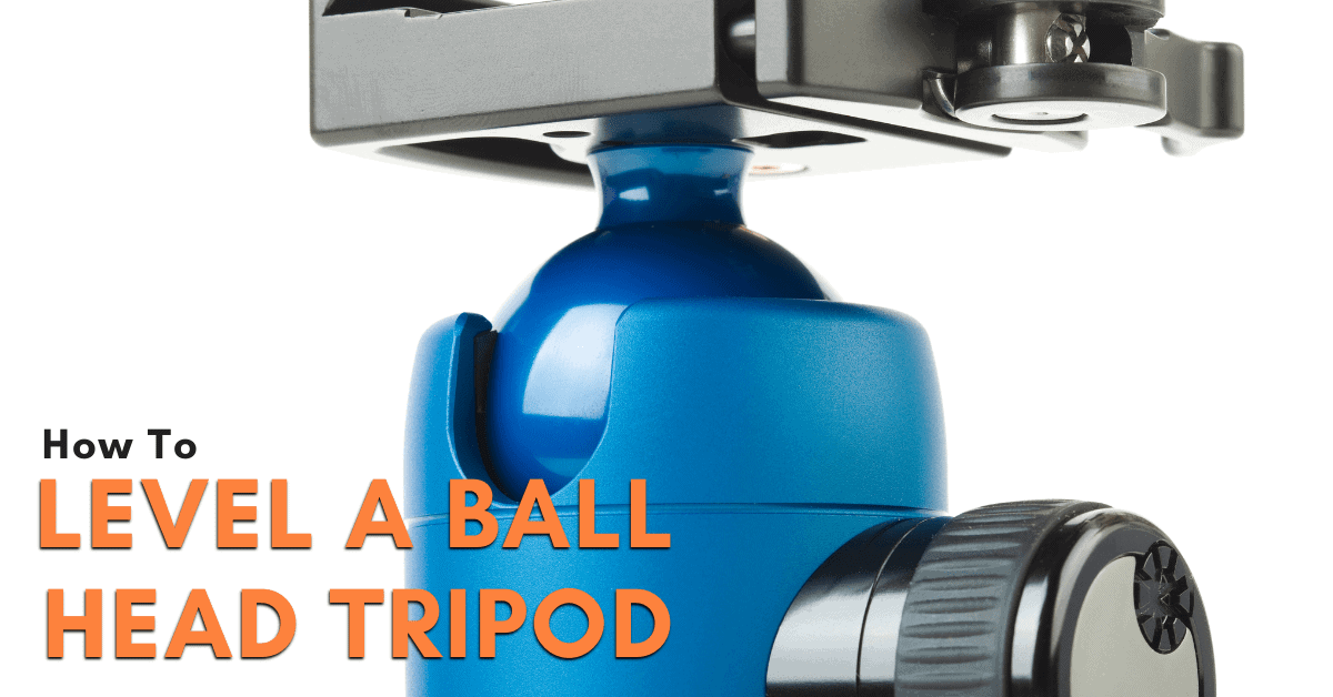How To Level A Ball Head Tripod – Step By Step