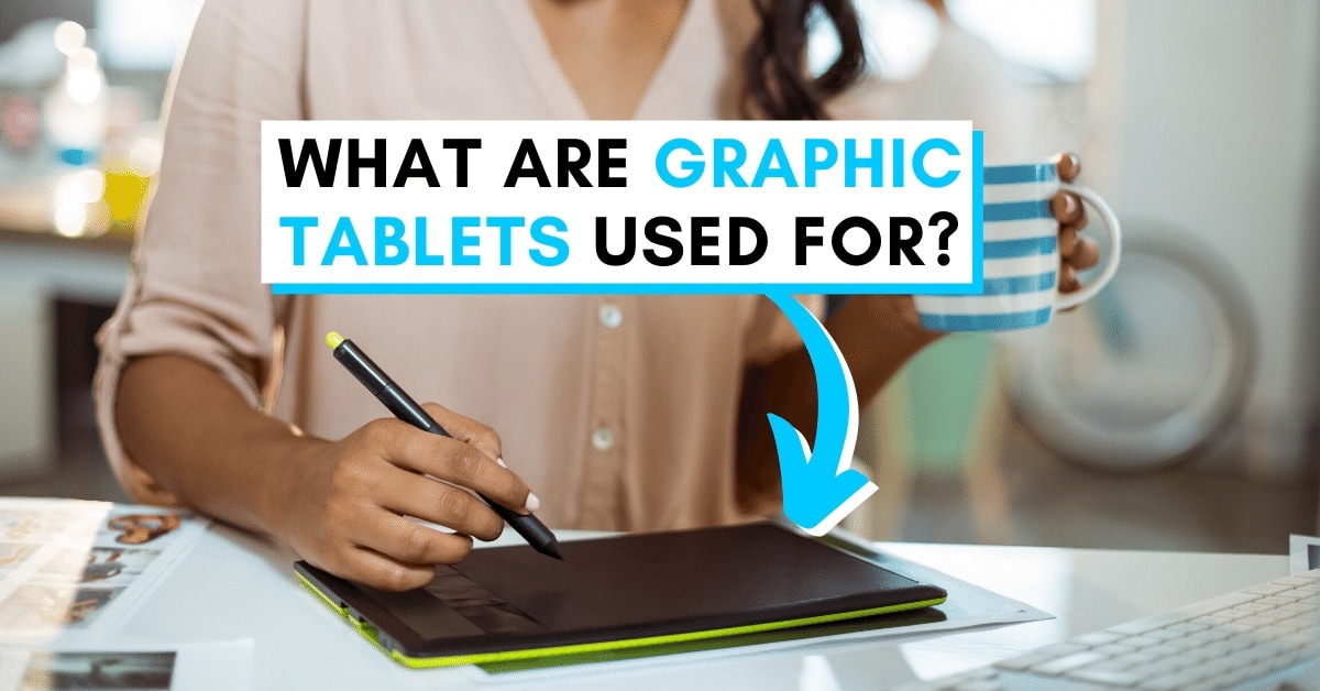 What Are Graphic Tablets Used For And Why To Get One