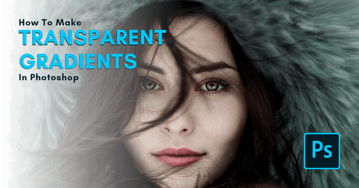 How To Make Transparent Gradients In Photoshop (Easy!)