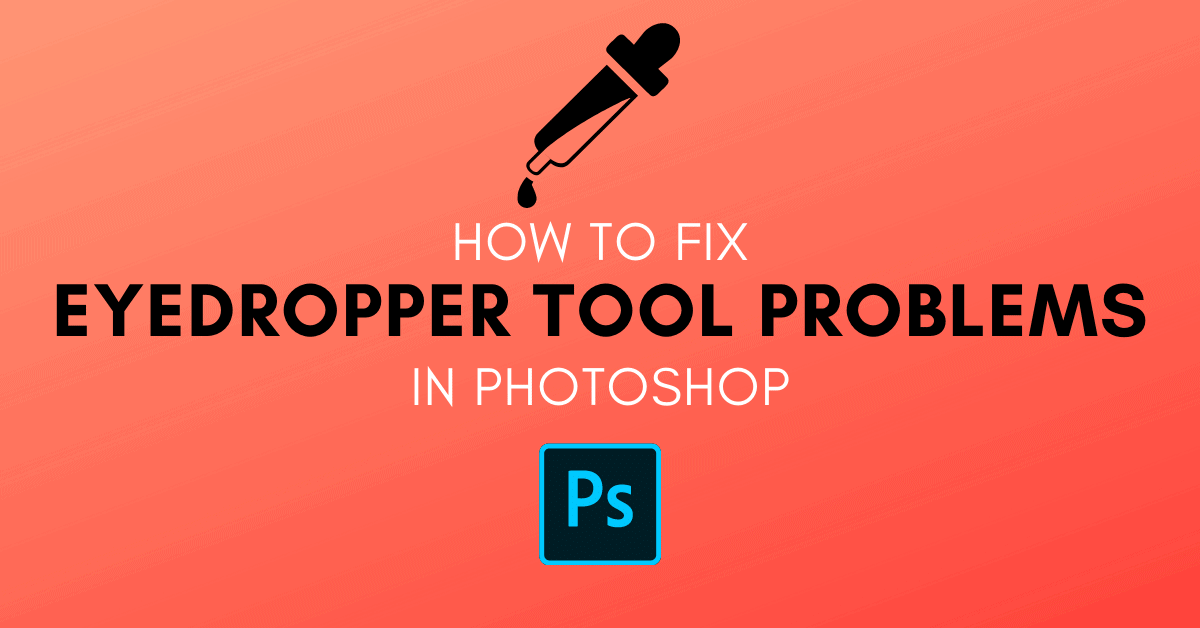 5 Ways To Fix Common Eyedropper Tool Problems In Photoshop