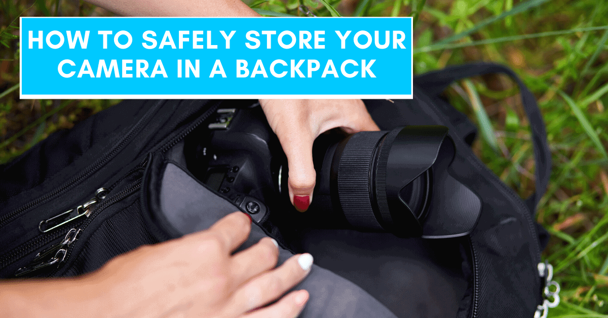 How To Safely Store Your Camera In A Backpack