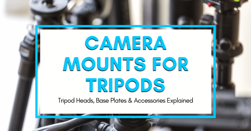 Types Of Camera Mounts For Tripods Which Should You Use?