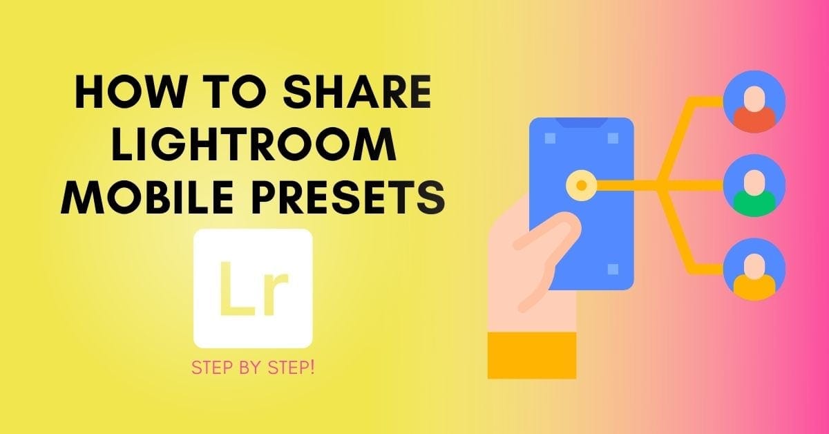 How To Share Lightroom Mobile Presets (Step By Step)