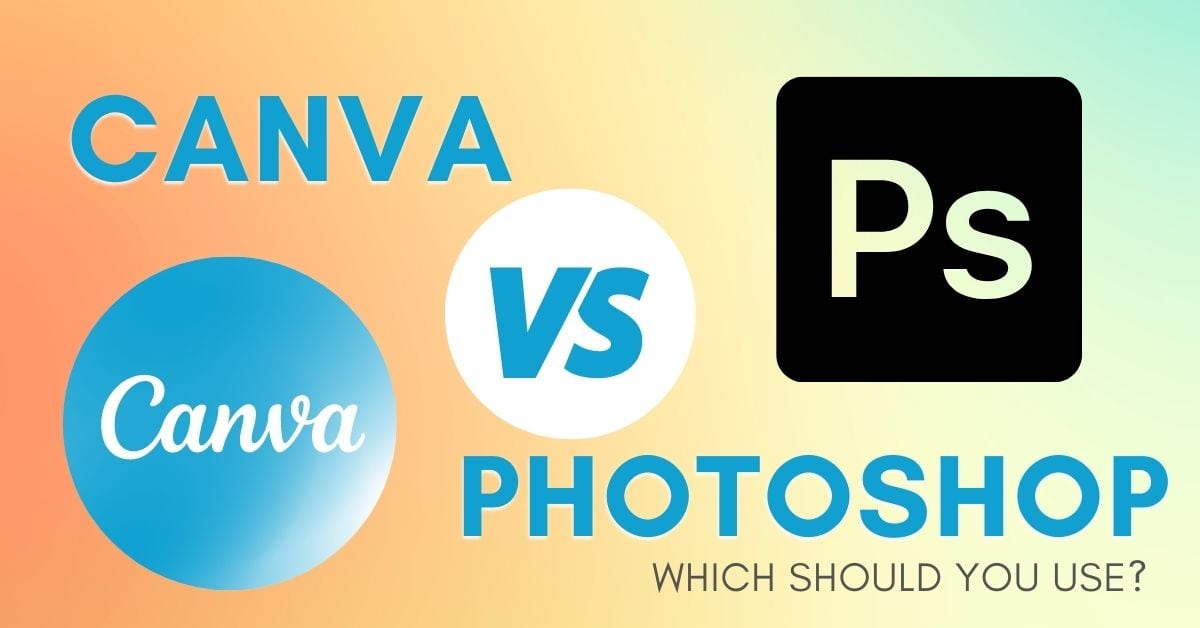Canva Vs Photoshop – Which Should You Use?