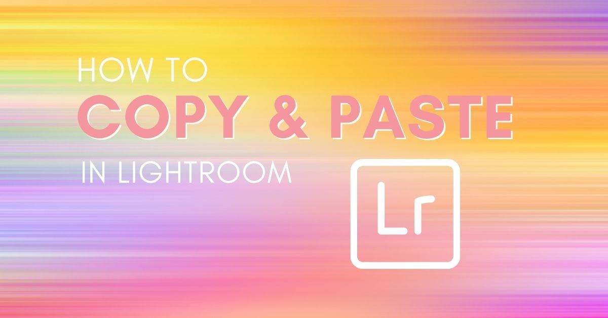 How To Easily Copy And Paste Settings In Lightroom