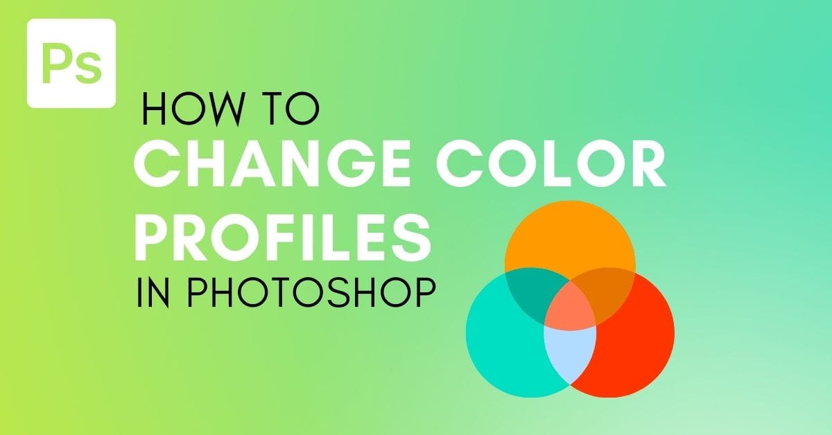 How To Change Color Profiles In Photoshop - 2 Easy Ways
