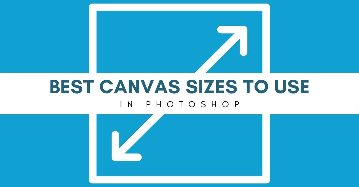 Best Canvas Sizes To Use In Photoshop