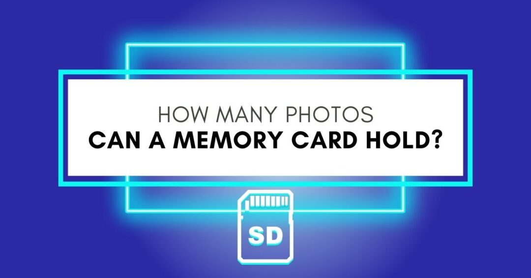How Many Photos Can A 8 / 16 / 32 / 64 / 128 / 256 / 512GB Memory Card