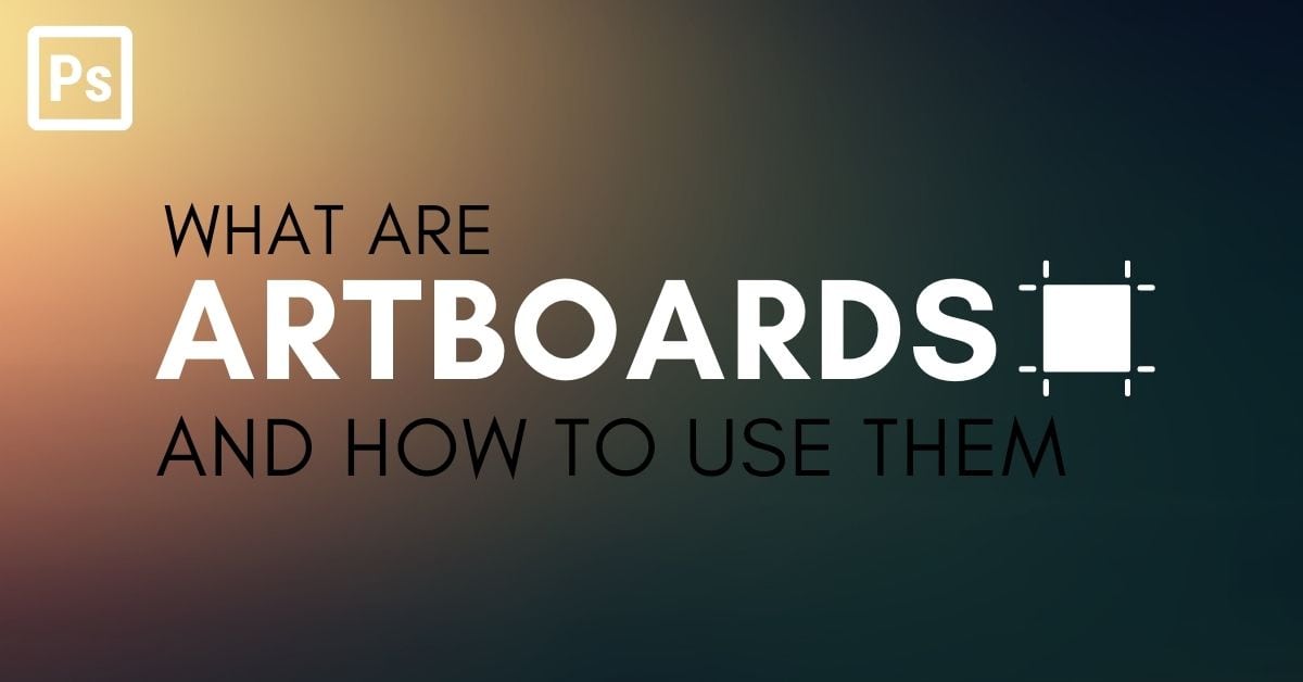 What Are Artboards In Photoshop + How To Use Them