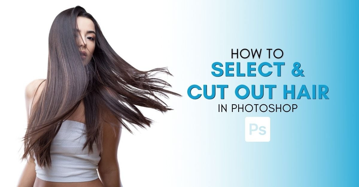 How To Select & Cut Out Hair In Photoshop (3 Best Methods) How To Select & Cut Out Hair In Photoshop (3 Best Methods)
