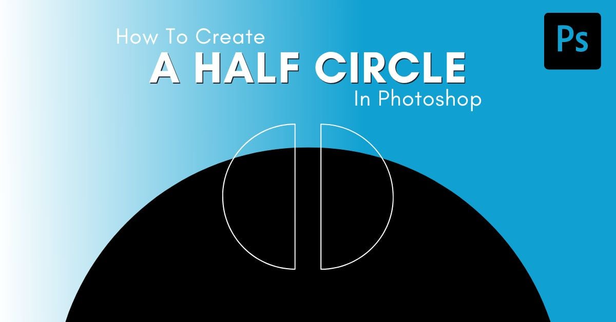 How To Make A Half Circle In Photoshop