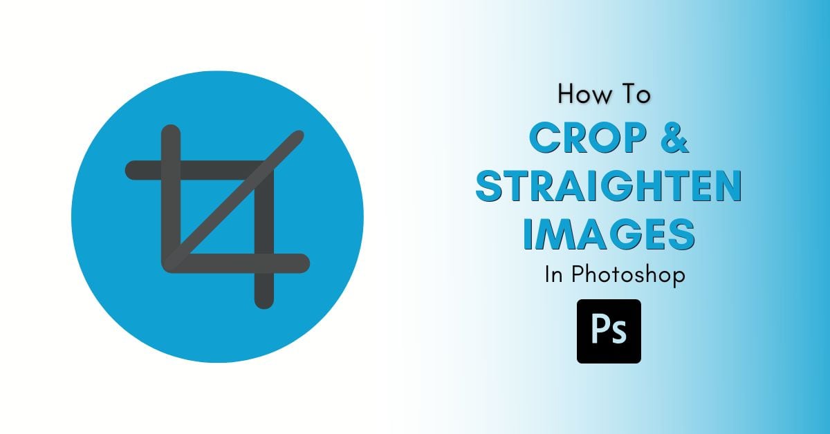 How To Crop Or Straighten Images In Photoshop