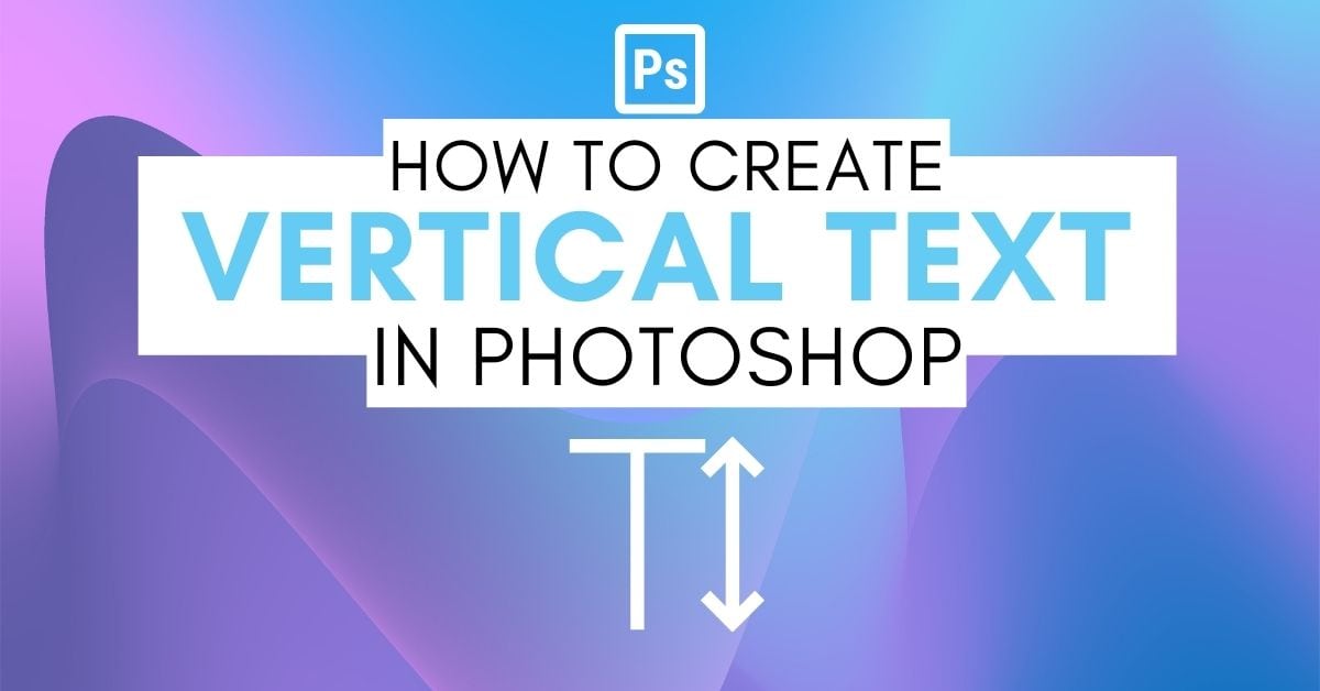 How To Create Vertical Text In Photoshop