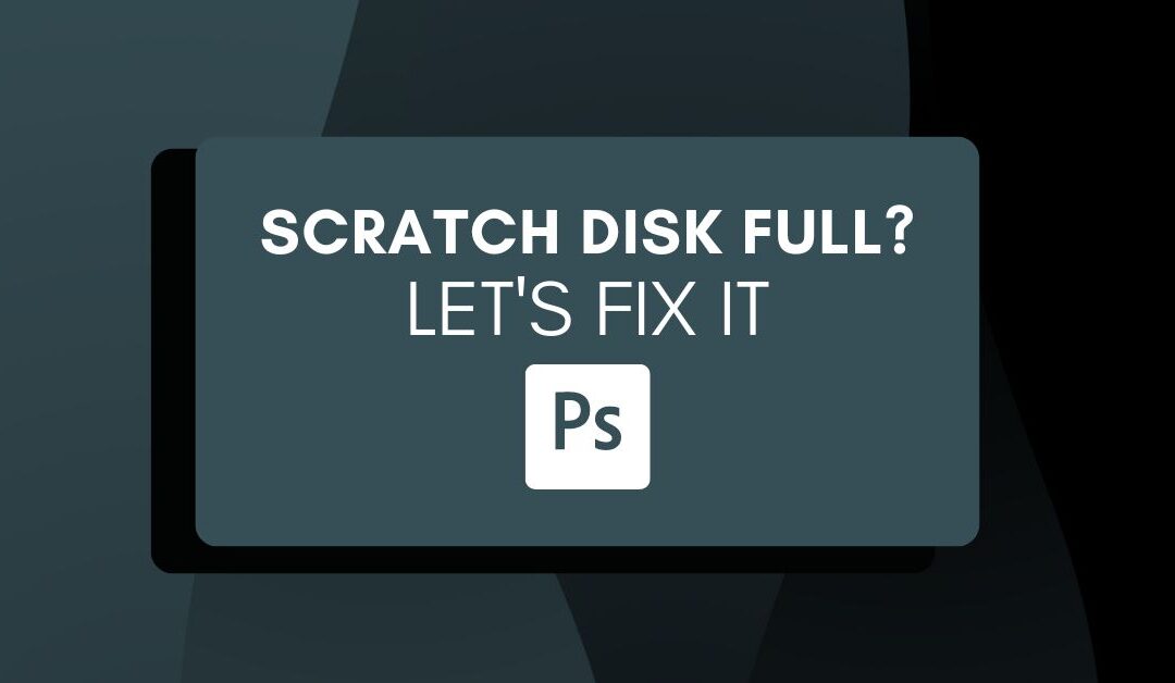 Scratch Disks Are Full Error In Photoshop – How To Fix