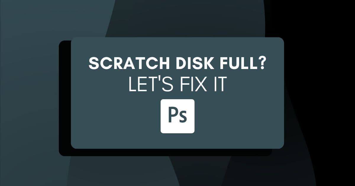 Scratch Disks Are Full Error In Photoshop – How To Fix