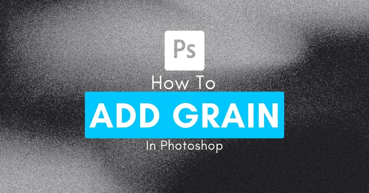 How To Add Grain To An Image In Photoshop