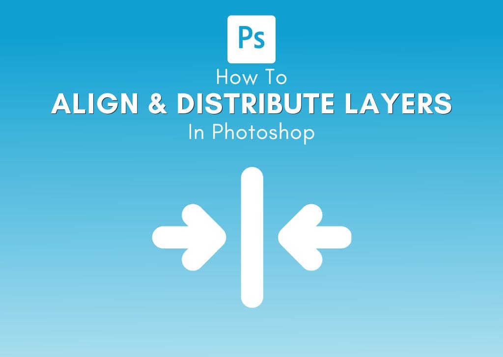 How To Align & Distribute Layers In Photoshop