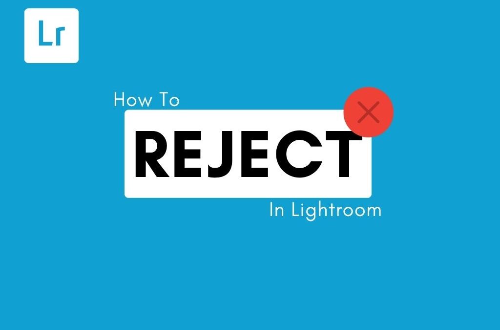 How To Reject Photos In Lightroom