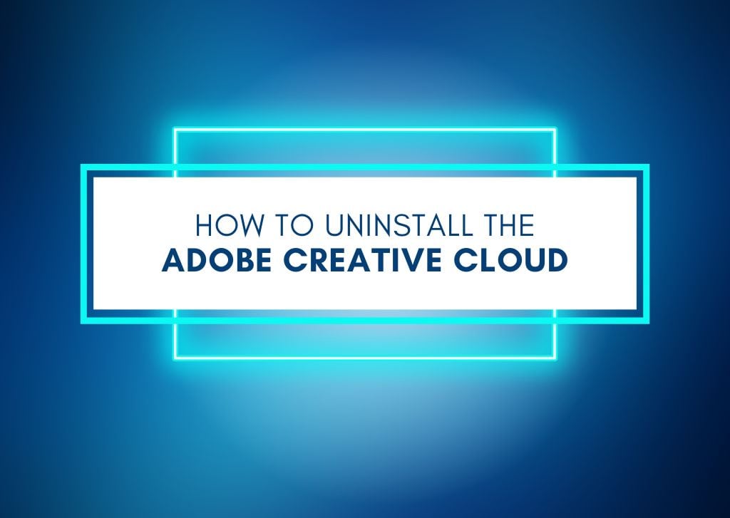 How To Uninstall The Adobe Creative Cloud App (Mac & PC)