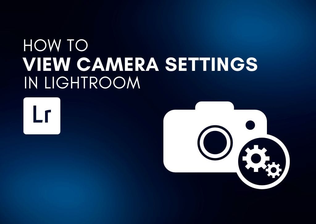 How To See Your Camera Settings In Lightroom (3 Easy Ways)