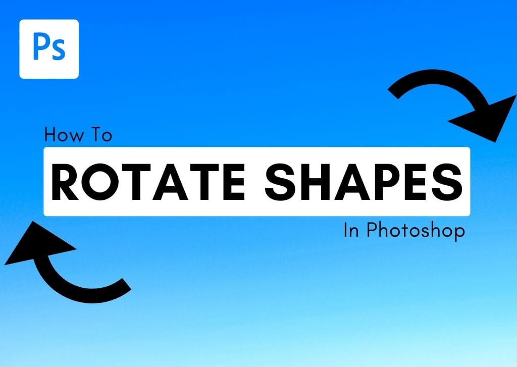 How To Rotate A Shape In Photoshop (4 Easy Ways)
