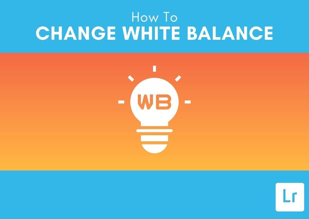 How To Adjust The White Balance In Lightroom (Complete Guide)