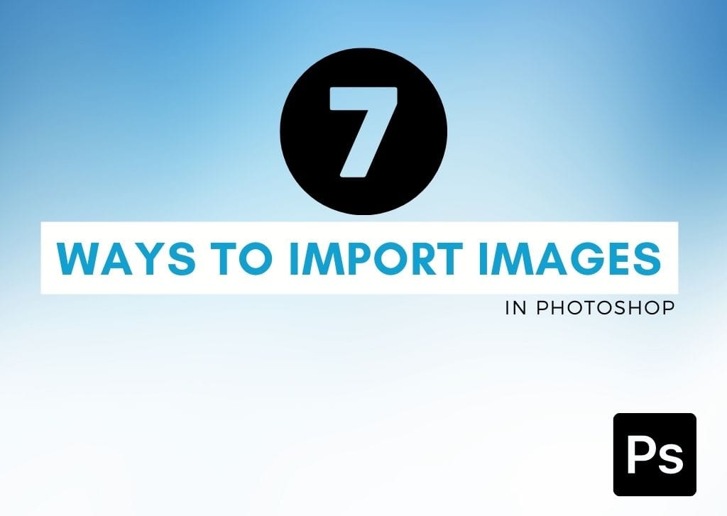 How To Import An Image Into Photoshop (7 Easy Ways)